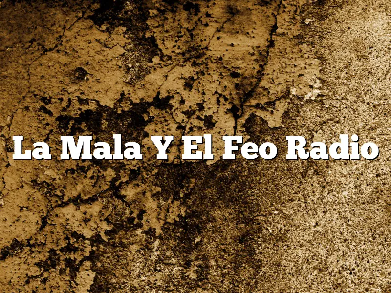 La Mala Y El Feo Radio