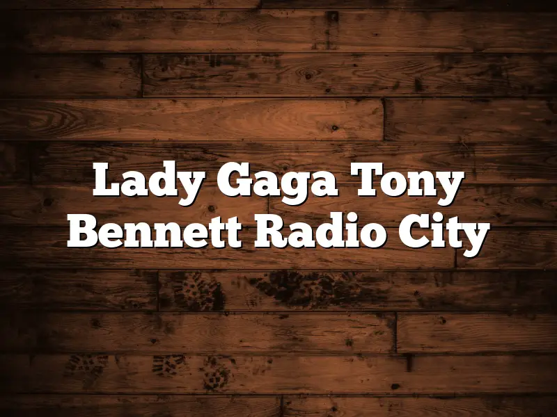 Lady Gaga Tony Bennett Radio City