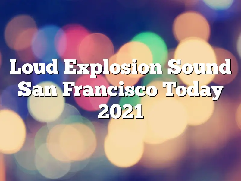 Loud Explosion Sound San Francisco Today 2021