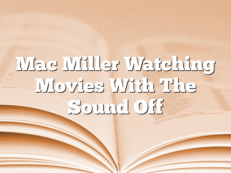 Mac Miller Watching Movies With The Sound Off