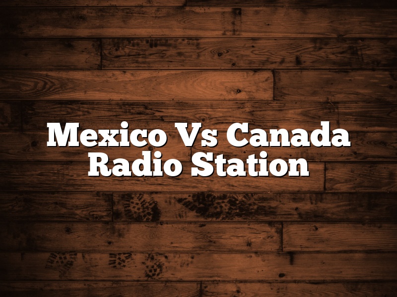 Mexico Vs Canada Radio Station