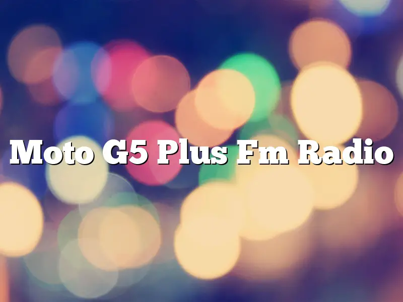 Moto G5 Plus Fm Radio