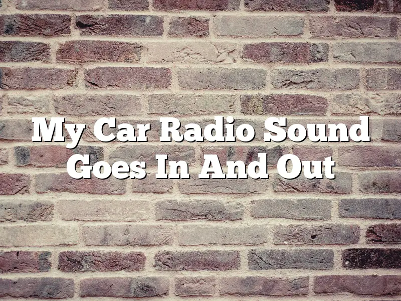 My Car Radio Sound Goes In And Out