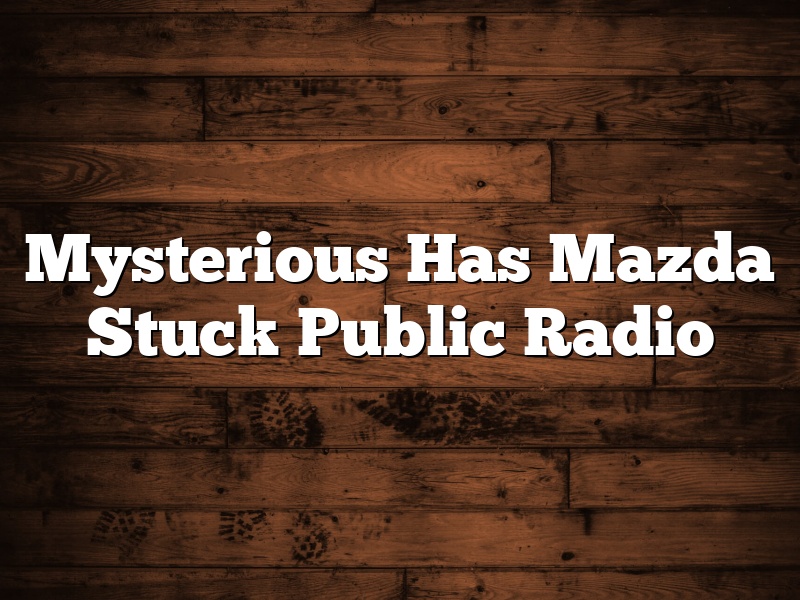 Mysterious Has Mazda Stuck Public Radio