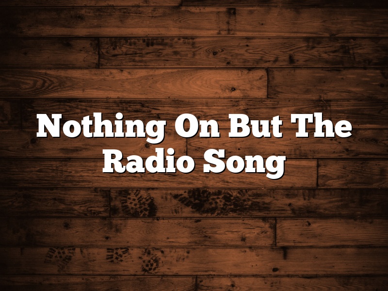 Nothing On But The Radio Song