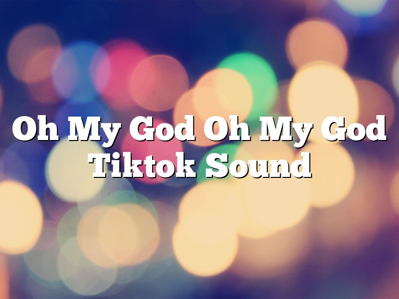 Oh My God Oh My God Tiktok Sound