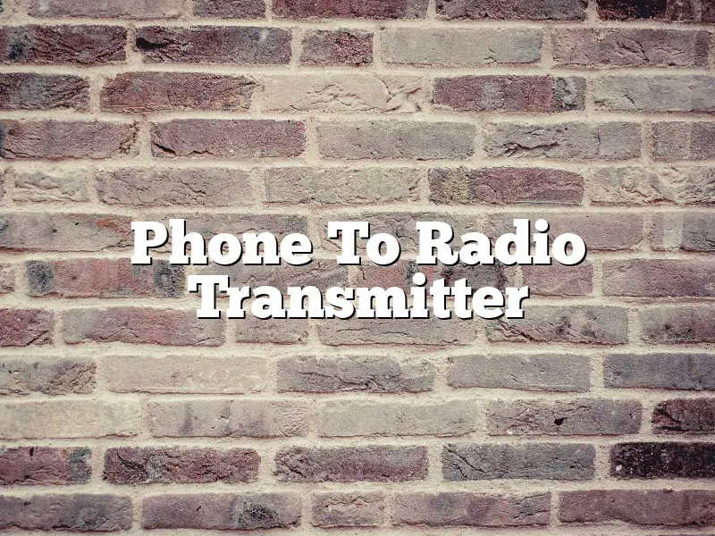 Phone To Radio Transmitter