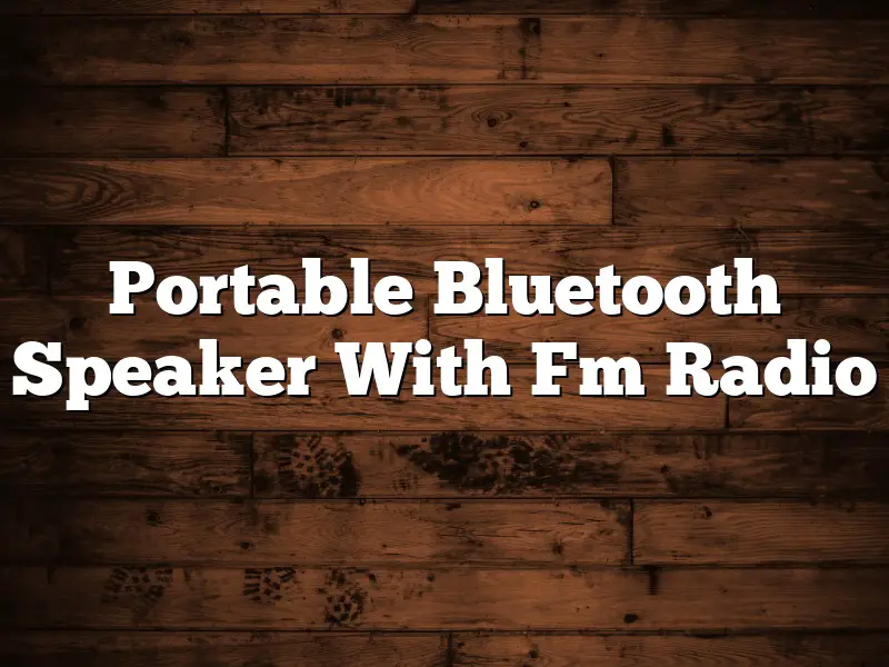 Portable Bluetooth Speaker With Fm Radio