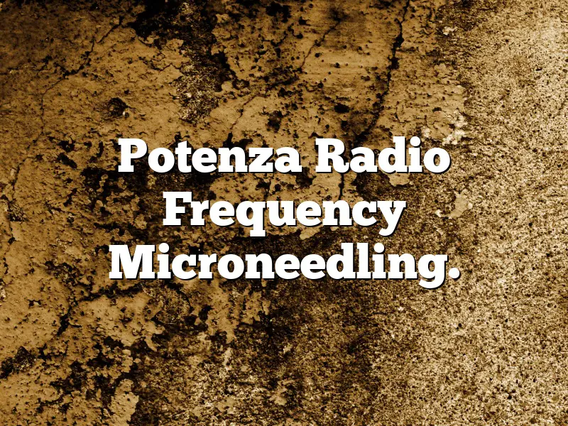 Potenza Radio Frequency Microneedling.