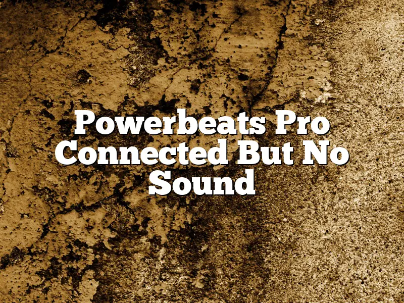 Powerbeats Pro Connected But No Sound