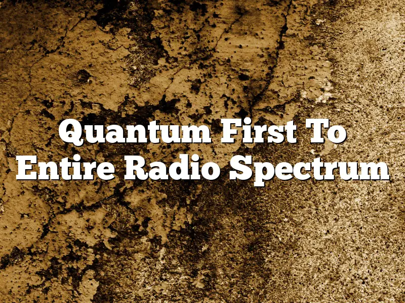 Quantum First To Entire Radio Spectrum