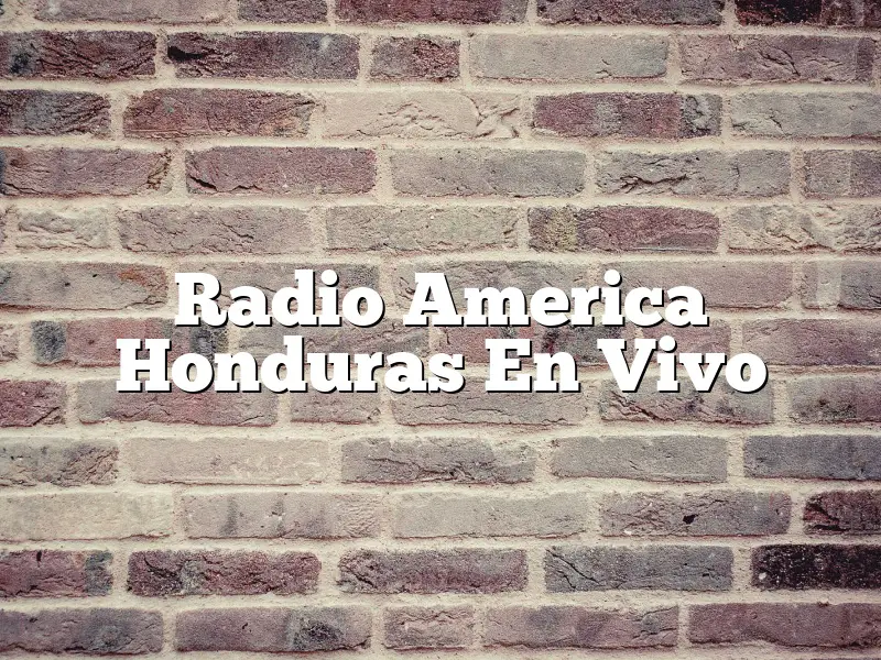 Radio America Honduras En Vivo
