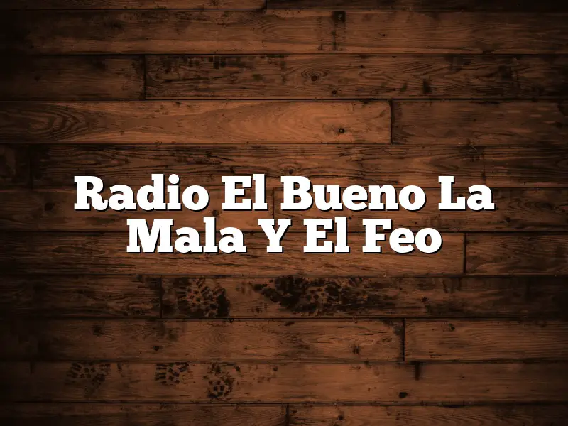 Radio El Bueno La Mala Y El Feo