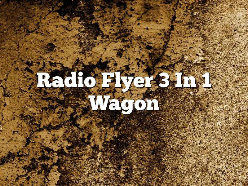Radio Flyer 3 In 1 Wagon