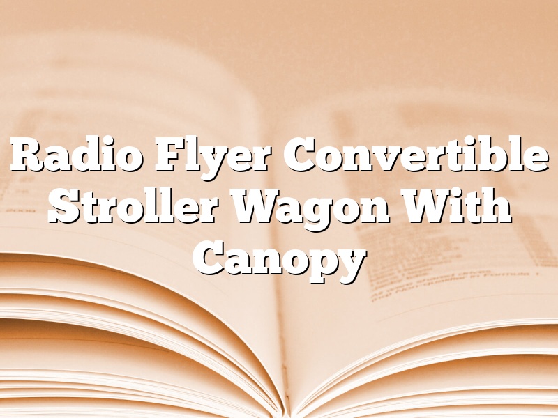 Radio Flyer Convertible Stroller Wagon With Canopy