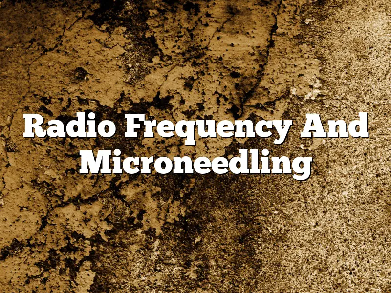Radio Frequency And Microneedling