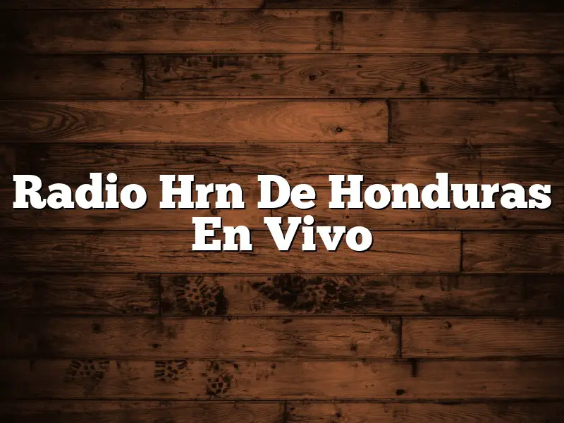Radio Hrn De Honduras En Vivo