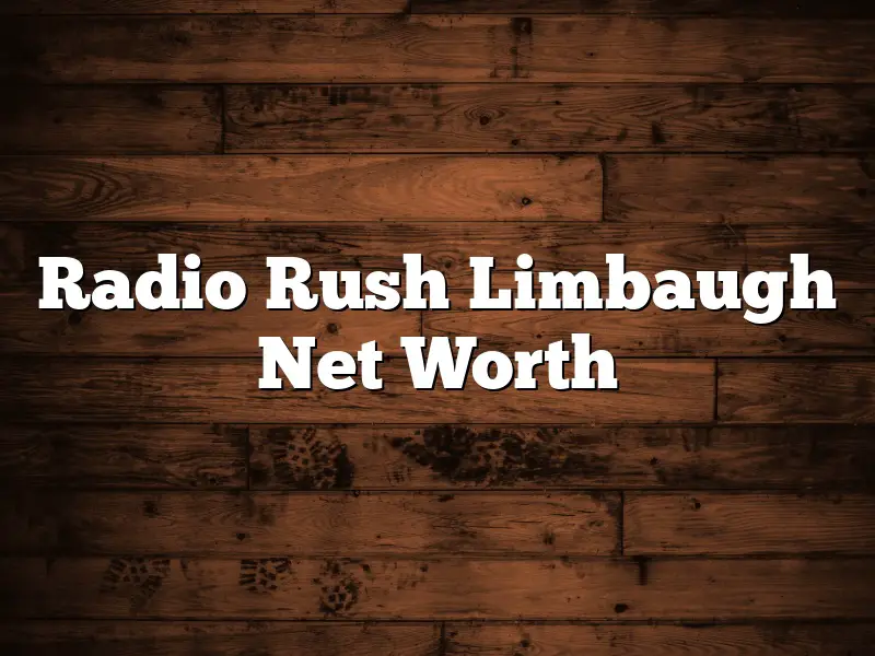 Radio Rush Limbaugh Net Worth
