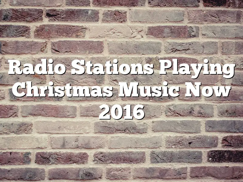 Radio Stations Playing Christmas Music Now 2016