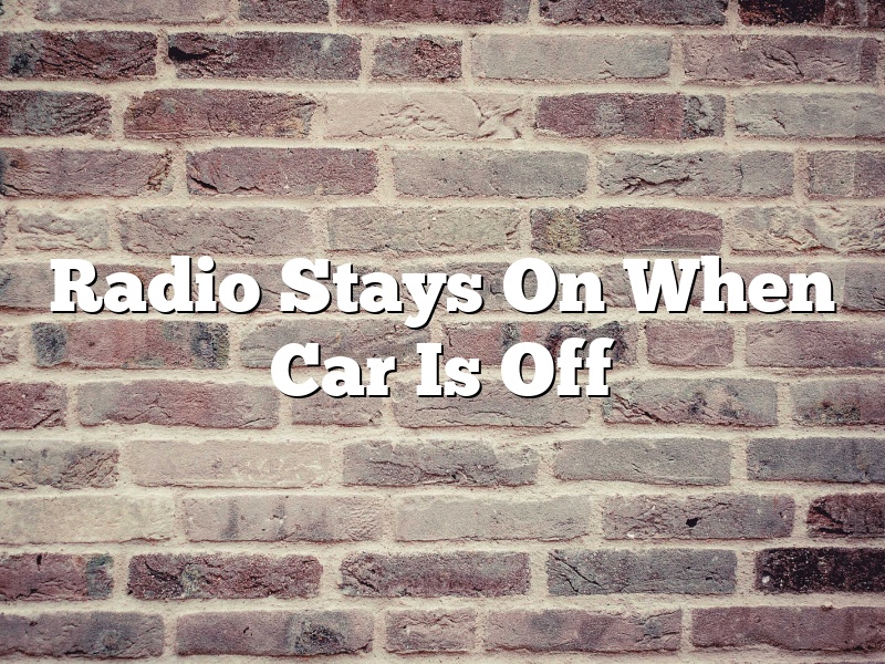 Radio Stays On When Car Is Off