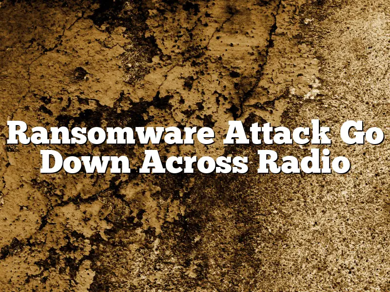 Ransomware Attack Go Down Across Radio