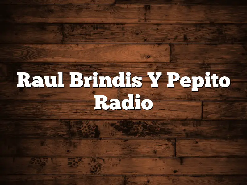 Raul Brindis Y Pepito Radio