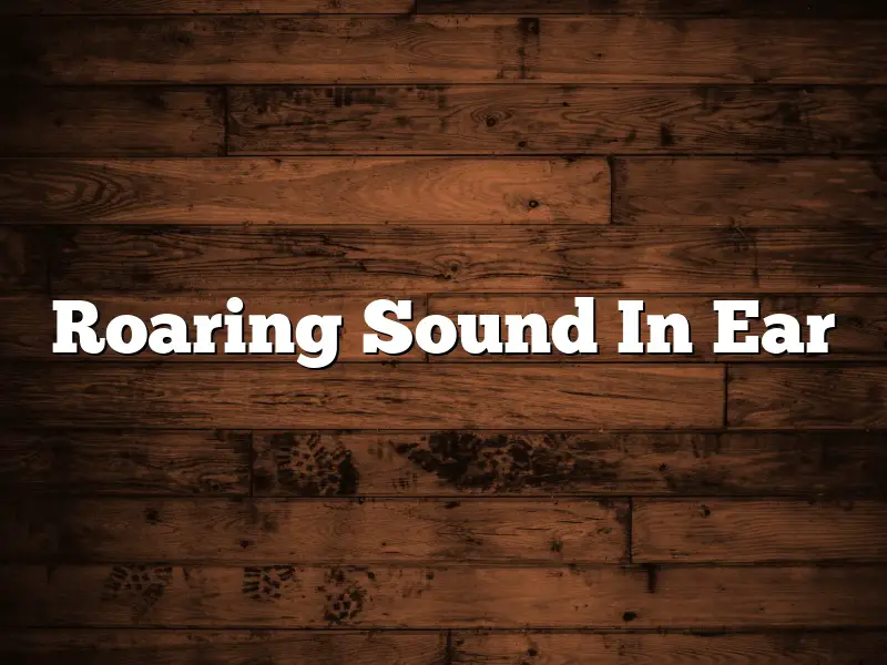 Roaring Sound In Ear