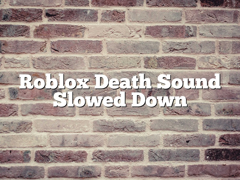 Roblox Death Sound Slowed Down