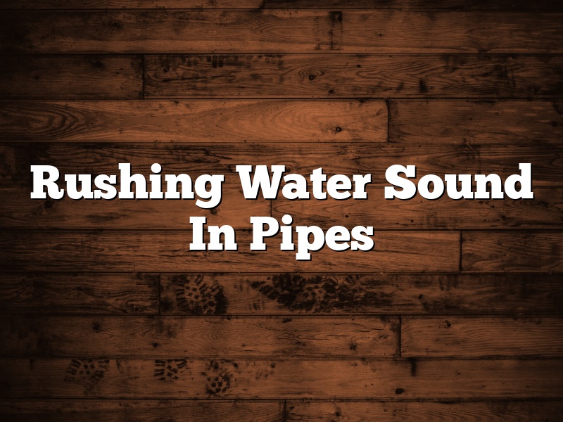 Rushing Water Sound In Pipes