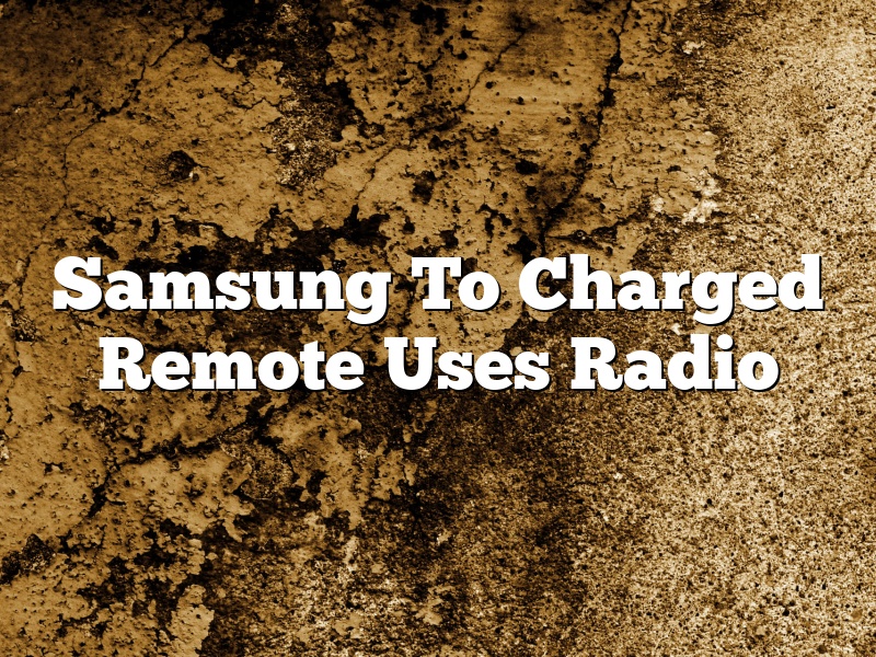 Samsung To Charged Remote Uses Radio