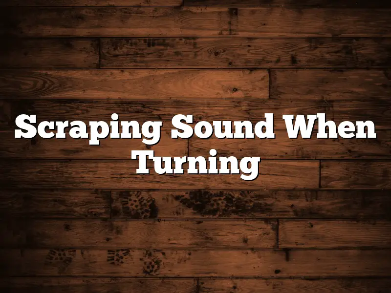 Scraping Sound When Turning