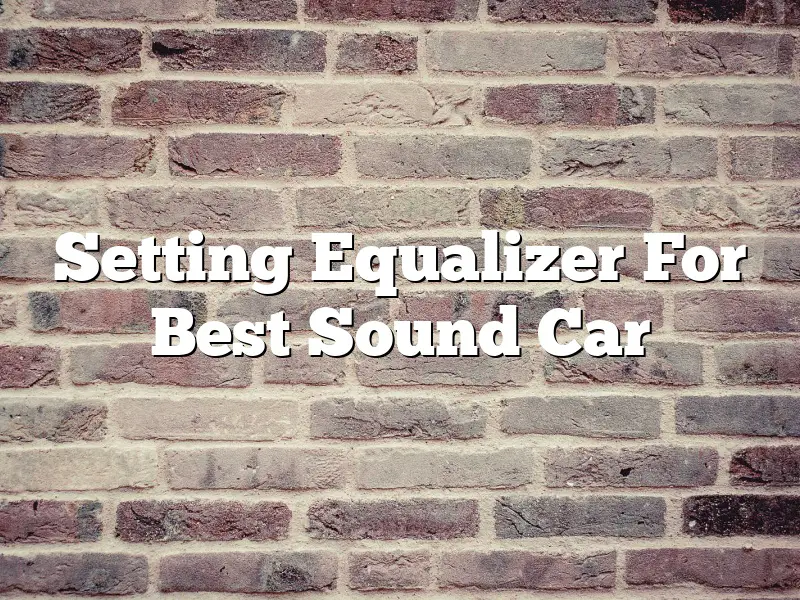 Setting Equalizer For Best Sound Car