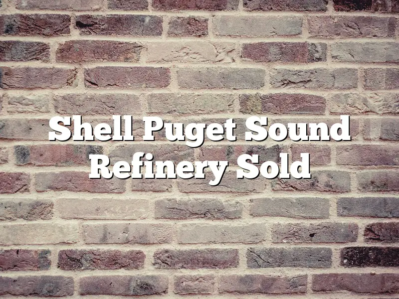 Shell Puget Sound Refinery Sold