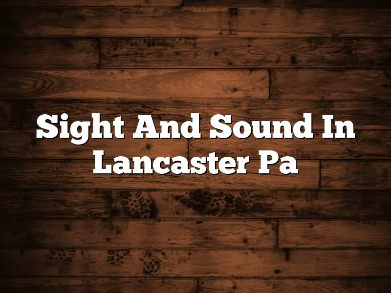 Sight And Sound In Lancaster Pa