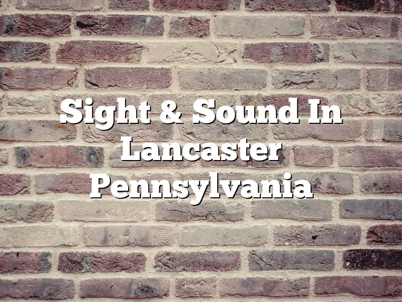 Sight & Sound In Lancaster Pennsylvania