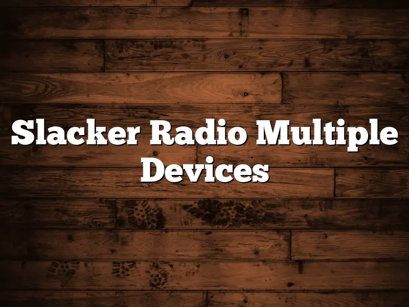 Slacker Radio Multiple Devices