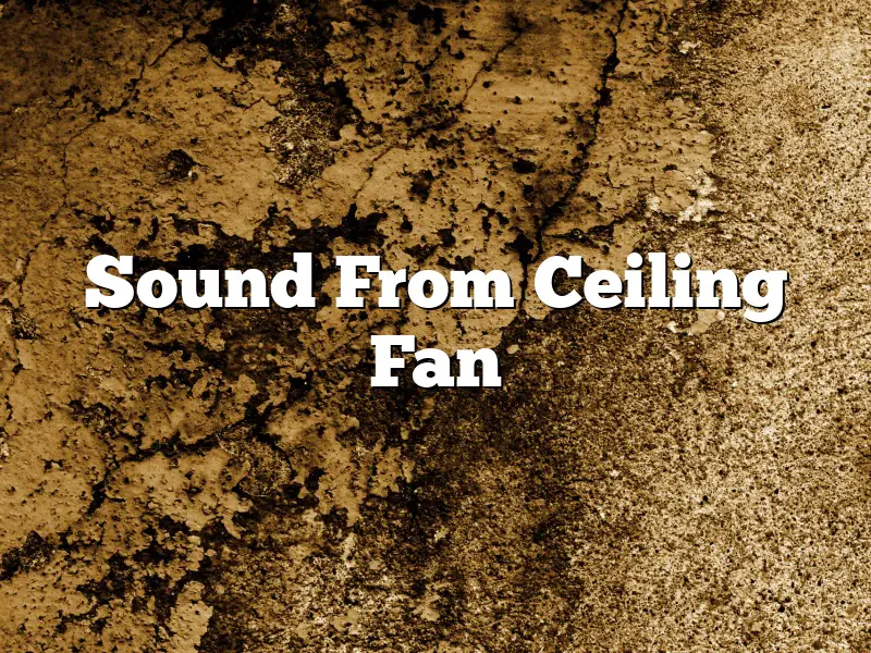 Sound From Ceiling Fan