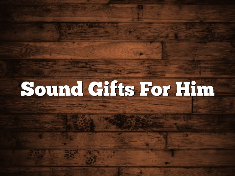 Sound Gifts For Him