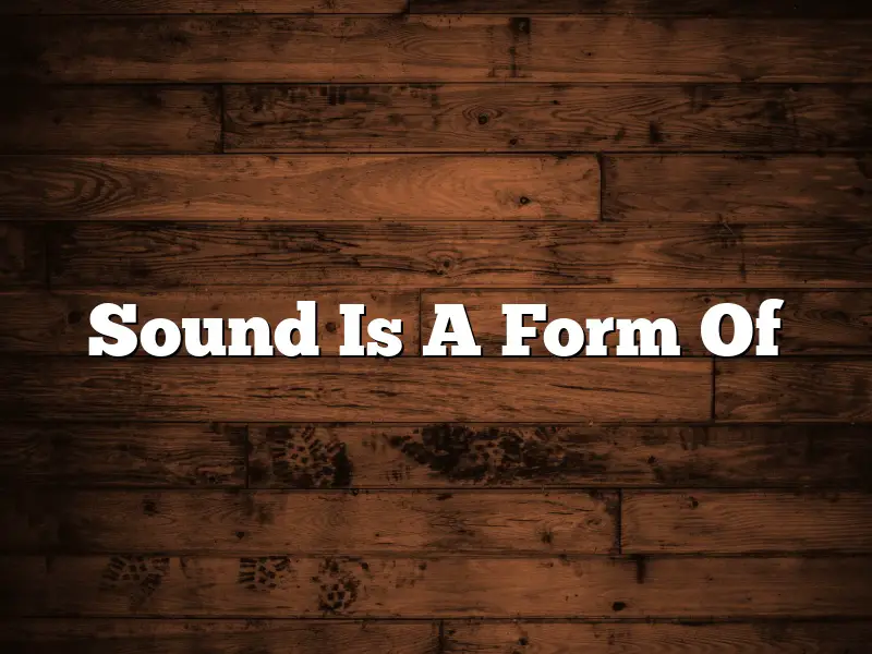 Sound Is A Form Of
