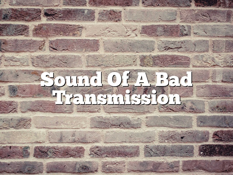 Sound Of A Bad Transmission