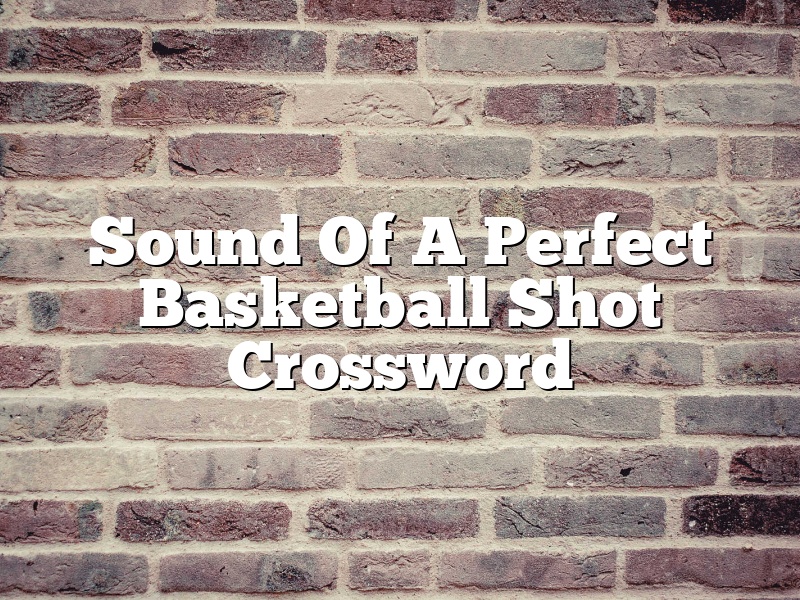Sound Of A Perfect Basketball Shot Crossword