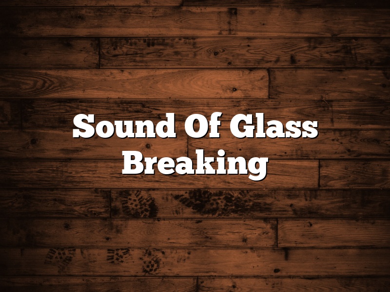 Sound Of Glass Breaking