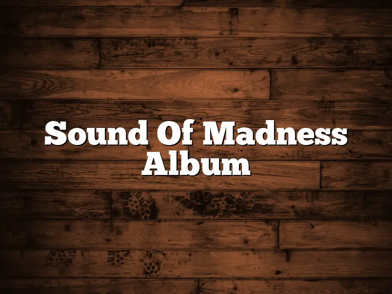 Sound Of Madness Album