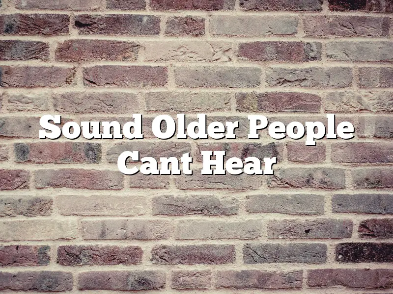 Sound Older People Cant Hear