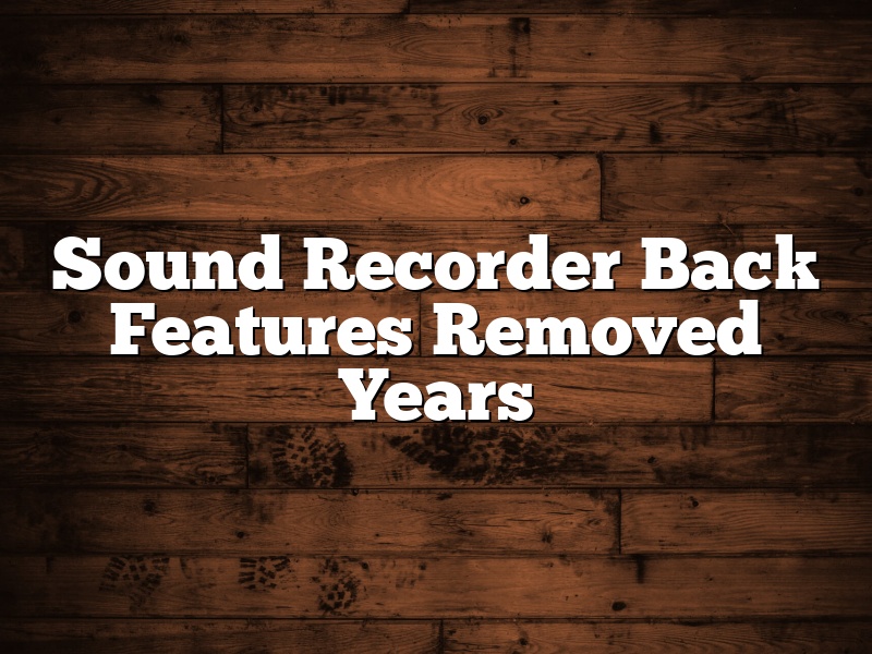 Sound Recorder Back Features Removed Years