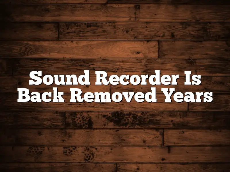Sound Recorder Is Back Removed Years