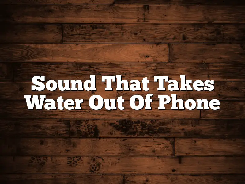 Sound That Takes Water Out Of Phone