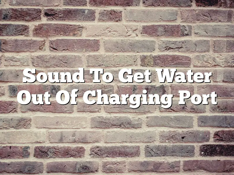 Sound To Get Water Out Of Charging Port