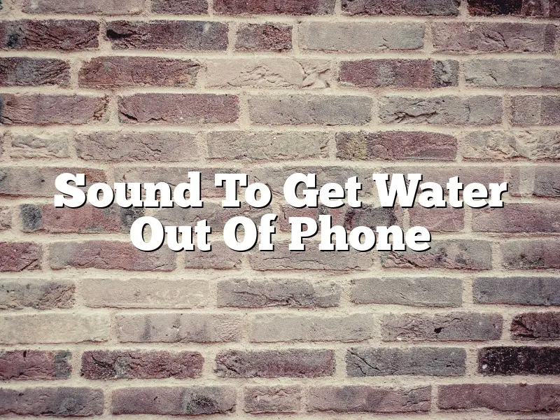Sound To Get Water Out Of Phone