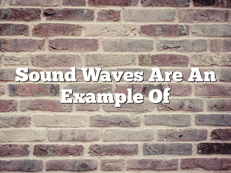Sound Waves Are An Example Of